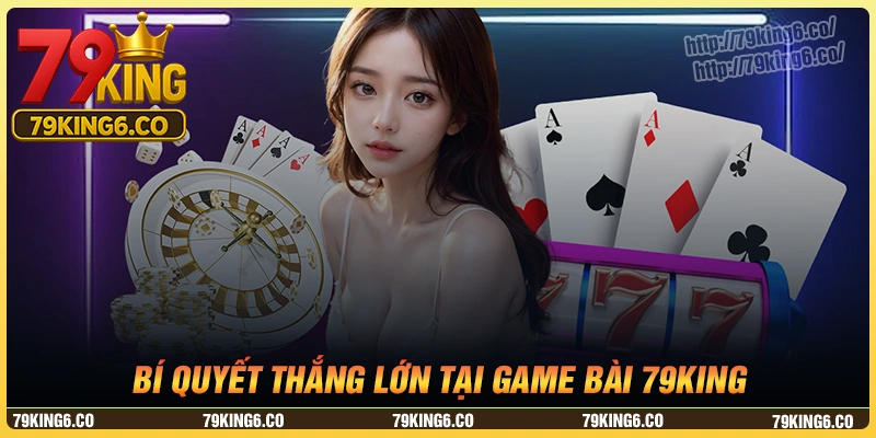 Bí quyết chiến thắng tại game bài 79king