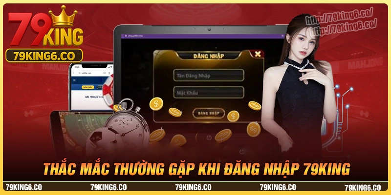 Giải đáp một số thắc mắc khi đăng nhập 79king