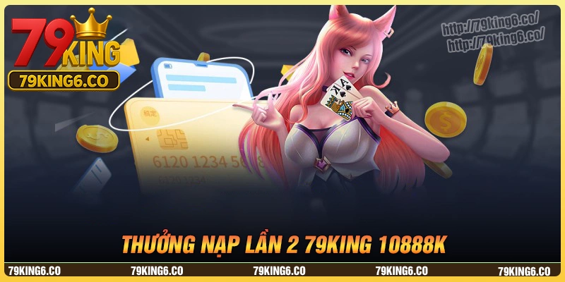 Giới thiệu thưởng nạp lần 2 10888K tại 79king