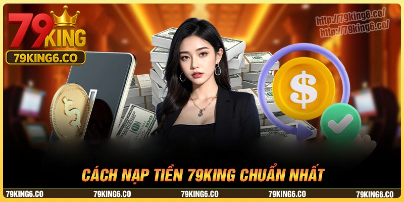 Hướng dẫn bạn chi tiết cách nạp tiền 79king hợp lệ