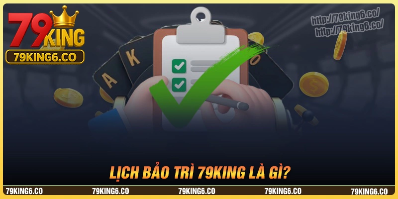 Lịch bảo trì 79king là gì?