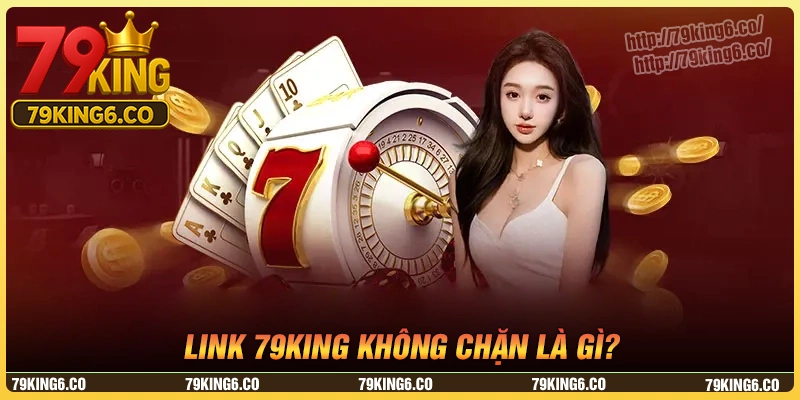 Link 79king không chặn là gì?
