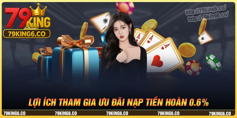 Lợi ích tham gia ưu đãi nạp tiền hoàn ngay 0.6%