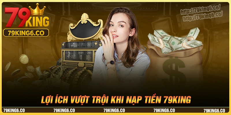 Lợi ích vượt trội của dịch vụ nạp tiền 79king
