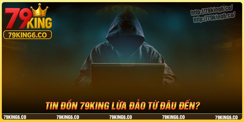 Nguồn gốc về tin đồn 79king lừa đảo có thật không?