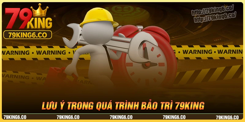 Những lưu ý khi 79king tiến hành bảo trì hệ thống