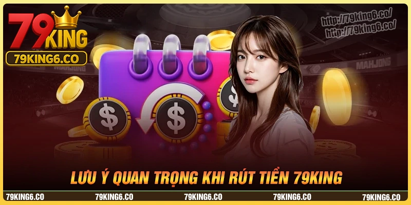 Những lưu ý quan khi rút tiền 79king trọng cần nắm