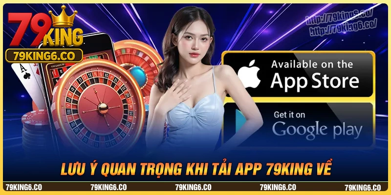 Những lưu ý quan trọng cần nắm khi tải app 79king