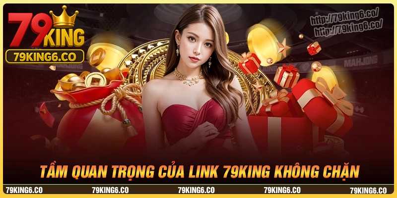 Tầm quan trọng của link 79king không chặn