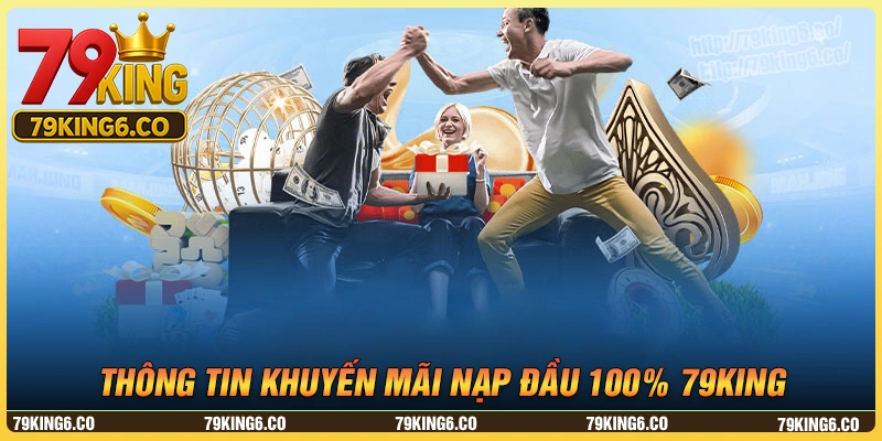 Thông tin ưu đãi thưởng nạp đầu 100% 79king