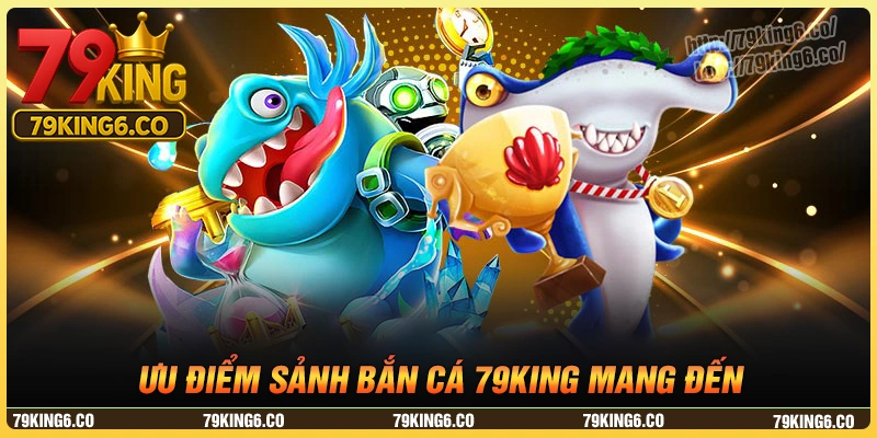 Ưu điểm vượt trội của sảnh bắn cá 79king